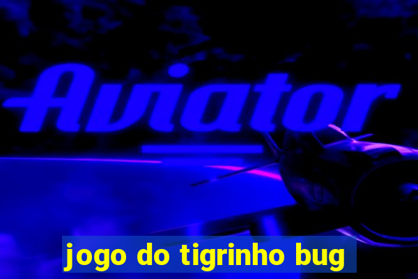 jogo do tigrinho bug